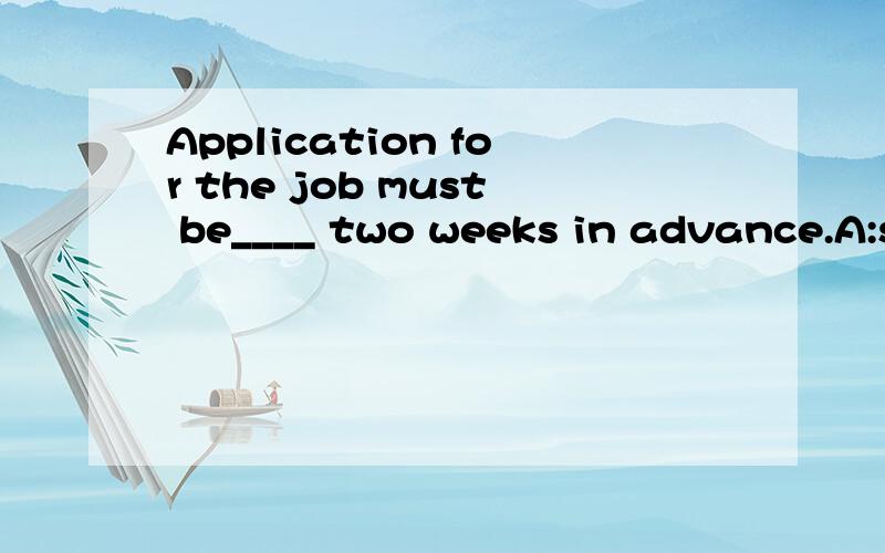 Application for the job must be____ two weeks in advance.A:sent in B:sent for C:sentD:sent back 为什么要选sent 请高手帮我分析哈,