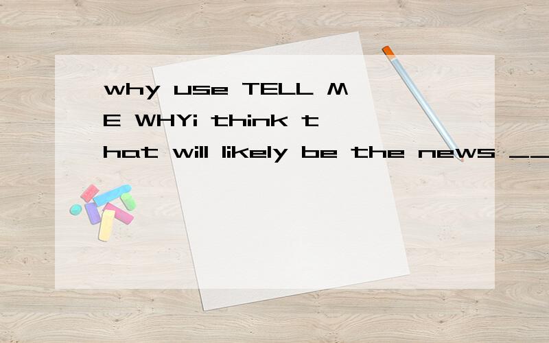 why use TELL ME WHYi think that will likely be the news ____ you write tomorrowA when B how C / D whether