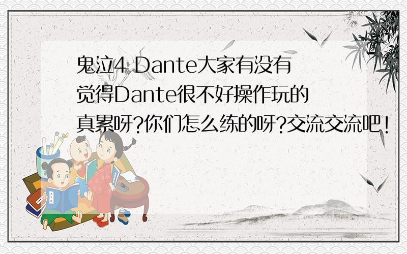 鬼泣4 Dante大家有没有觉得Dante很不好操作玩的真累呀?你们怎么练的呀?交流交流吧!