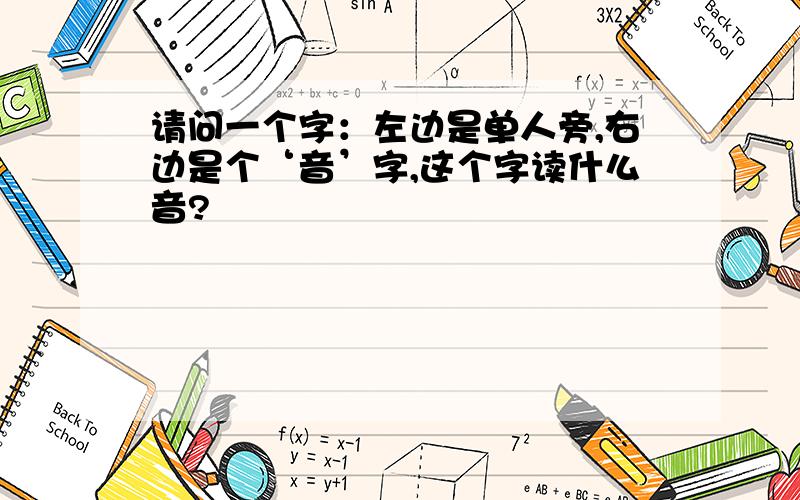 请问一个字：左边是单人旁,右边是个‘音’字,这个字读什么音?