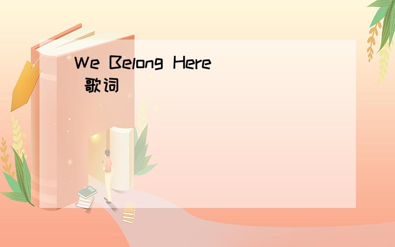 We Belong Here 歌词