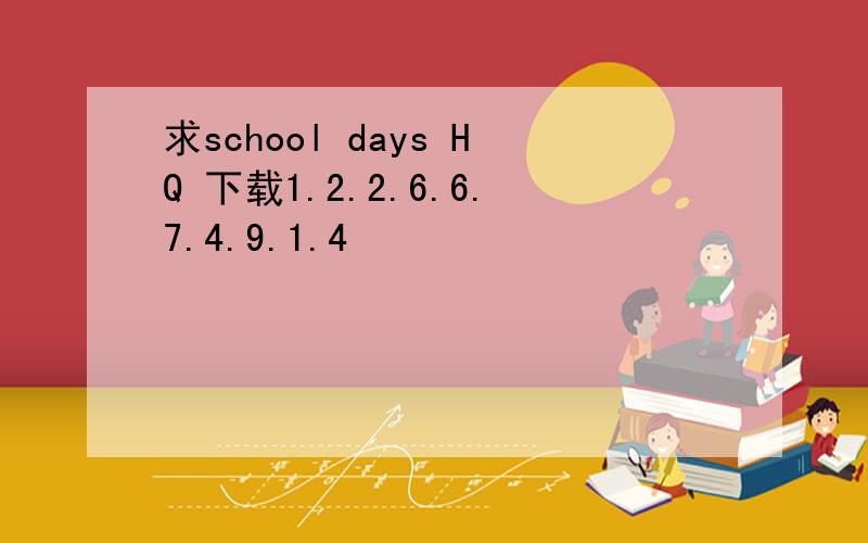 求school days HQ 下载1.2.2.6.6.7.4.9.1.4