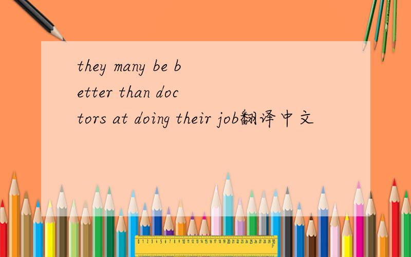 they many be better than doctors at doing their job翻译中文