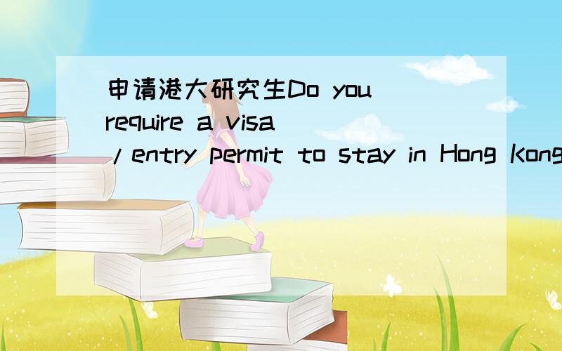 申请港大研究生Do you require a visa/entry permit to stay in Hong Kong?该选yes还是no哇?我还没有办签证那些的.若选yes,则有以下5个选项：1、Student Visa/Entry Permit\x052、Work Visa\x053、Dependant Visa4、IANG(Immigrati