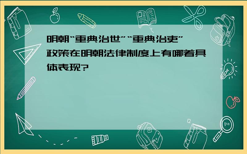 明朝“重典治世”“重典治吏”政策在明朝法律制度上有哪着具体表现?