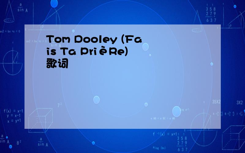 Tom Dooley (Fais Ta PrièRe) 歌词