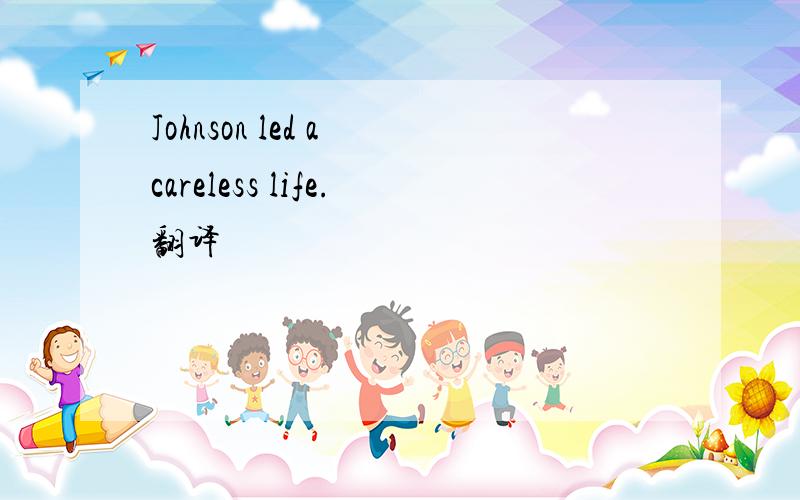 Johnson led a careless life.翻译