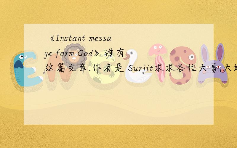 《Instant message form God》谁有这篇文章.作者是 Surjit求求各位大哥,大姐,大叔.