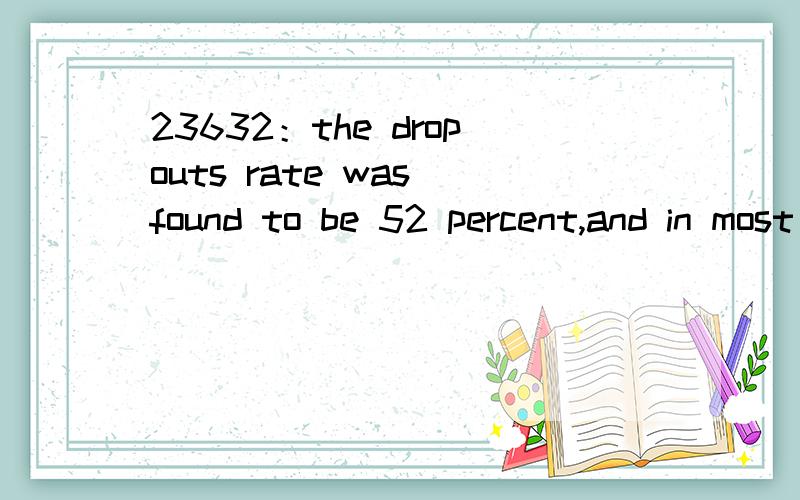 23632：the dropouts rate was found to be 52 percent,and in most cases the dropouts,while not completing the Ph.D.requirement,went on to productive work.想知道本句翻译及语言点1—