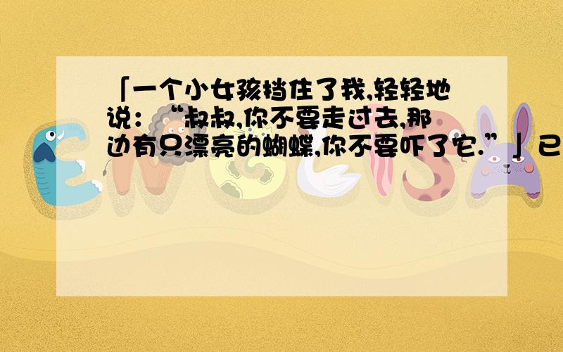 「一个小女孩挡住了我,轻轻地说：“叔叔,你不要走过去,那边有只漂亮的蝴蝶,你不要吓了它.”」已知这个句子有语病,请问是①还是②?为什么?①：在“叔叔,”后加上“请”；②：在“吓”