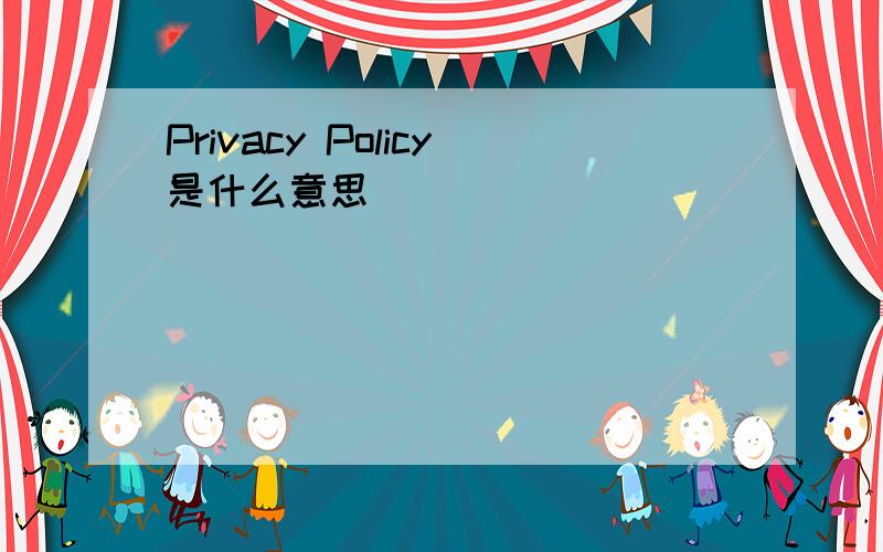 Privacy Policy是什么意思