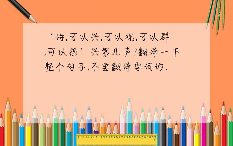 ‘诗,可以兴,可以观,可以群,可以怨’兴第几声?翻译一下整个句子,不要翻译字词的.