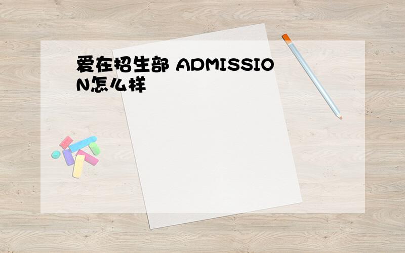 爱在招生部 ADMISSION怎么样