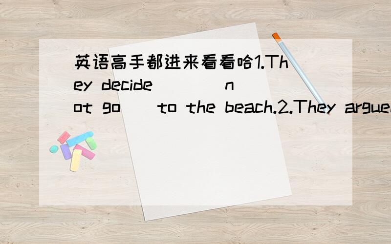 英语高手都进来看看哈1.They decide___(not go ) to the beach.2.They argued with each other because they have ____(argue).3.We should try ____(we）best____(deal) with each challenge.4.His father ____(die) five years ago.And his father's____(d