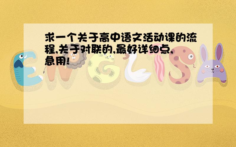 求一个关于高中语文活动课的流程,关于对联的,最好详细点,急用!