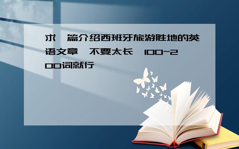 求一篇介绍西班牙旅游胜地的英语文章,不要太长,100~200词就行,