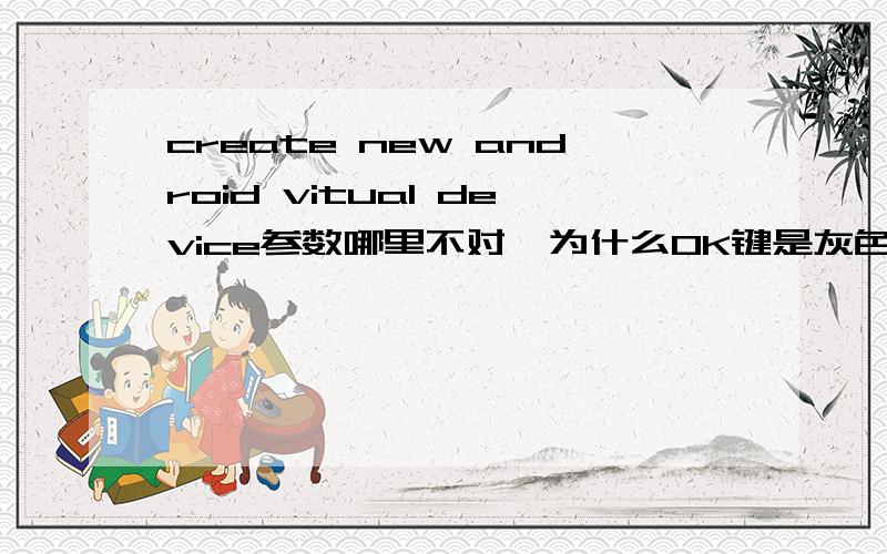 create new android vitual device参数哪里不对,为什么OK键是灰色的?