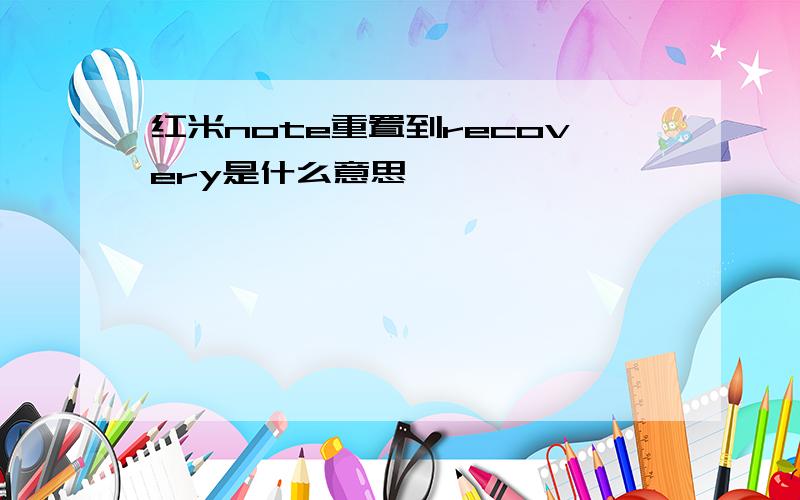 红米note重置到recovery是什么意思