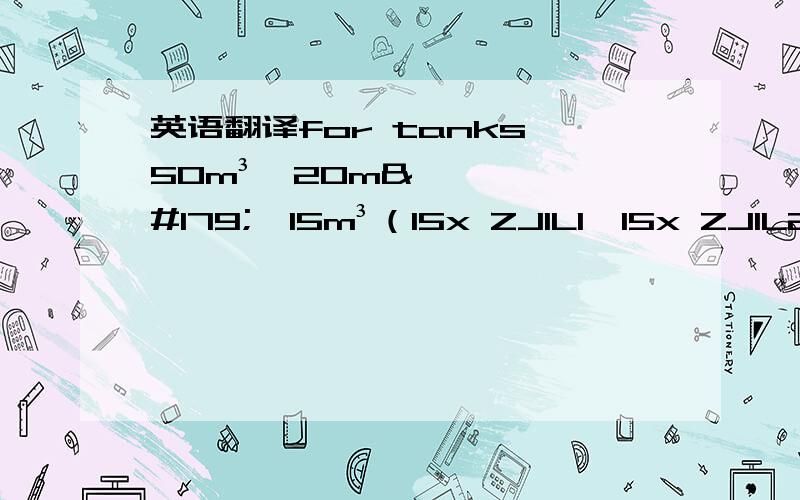 英语翻译for tanks 50m³、20m³、15m³（15x ZJ1L1、15x ZJ1L2、15x ZJ2L3、15x ZJ2L4、15x ZJ1L5、15x ZJ1L6）handrails for 50m³ are open at one side and they has to be passed at walking platform between the tanks.Drawing fro