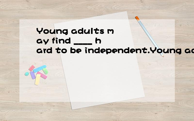 Young adults may find ____ hard to be independent.Young adults may find ____ hard to be independent.A.it B.them C.very D.too