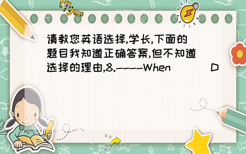 请教您英语选择,学长,下面的题目我知道正确答案,但不知道选择的理由,8.----When ___D___she ____D__the USA?---Next weekA does,visit B did ,visit C is visit ing D will ,visit 9.They are ____B____the tall to see a picture show.A