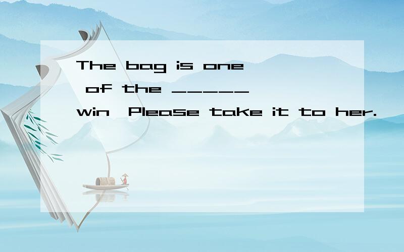 The bag is one of the _____【win】Please take it to her.