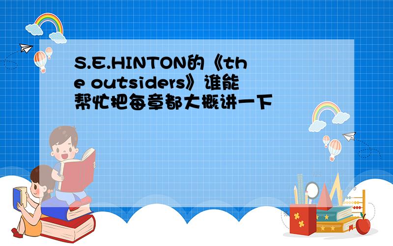 S.E.HINTON的《the outsiders》谁能帮忙把每章都大概讲一下