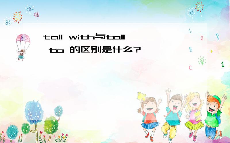 tall with与tall to 的区别是什么?