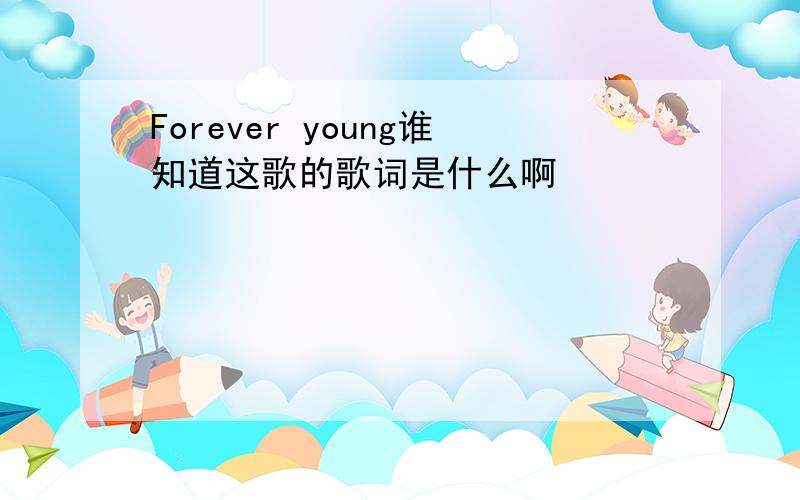 Forever young谁知道这歌的歌词是什么啊