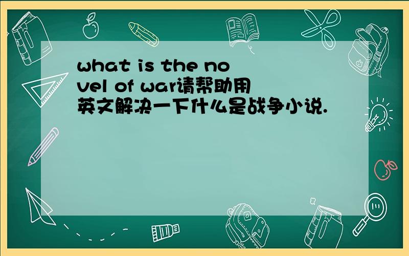 what is the novel of war请帮助用英文解决一下什么是战争小说.