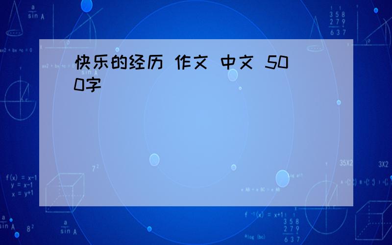 快乐的经历 作文 中文 500字