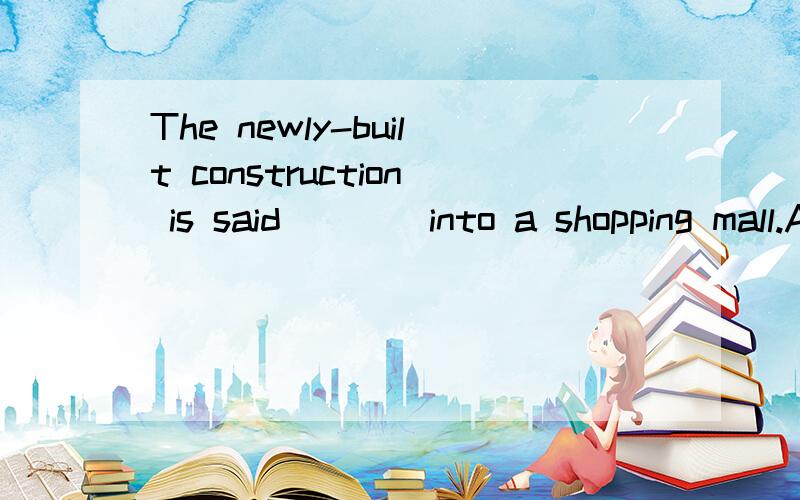 The newly-built construction is said ___ into a shopping mall.A to have been changedB having been changedwhy？