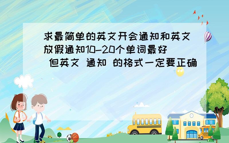 求最简单的英文开会通知和英文放假通知10-20个单词最好 但英文 通知 的格式一定要正确