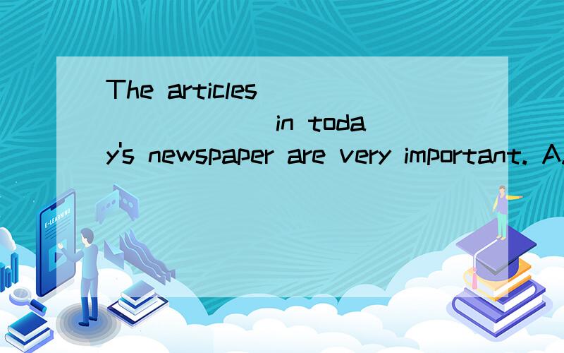 The articles _______ in today's newspaper are very important. A.appeared BappearingC.appearsRT Why?谢谢哥哥姐姐们!