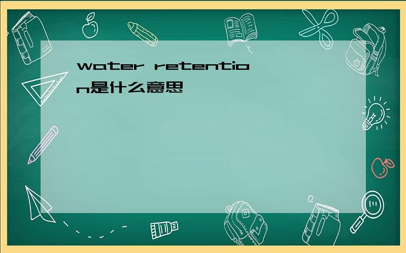 water retention是什么意思