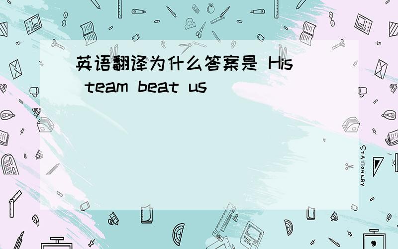 英语翻译为什么答案是 His team beat us