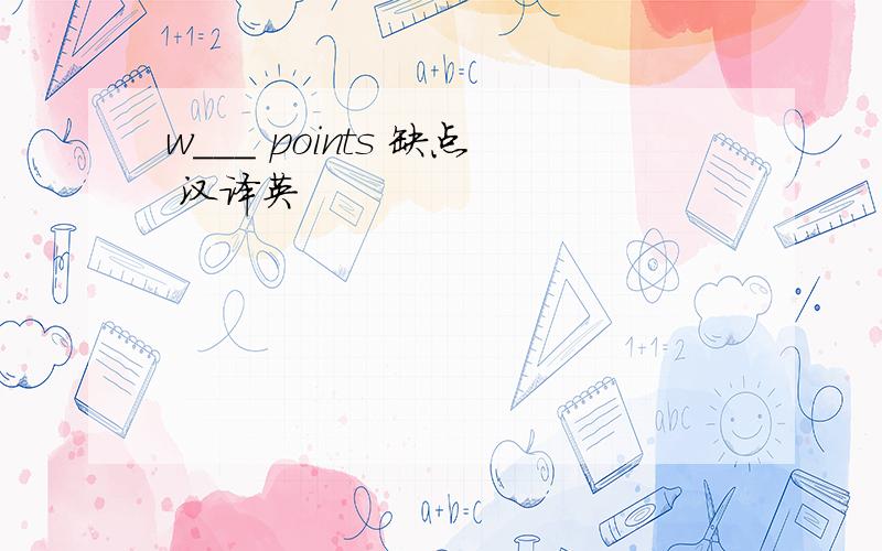 w___ points 缺点 汉译英