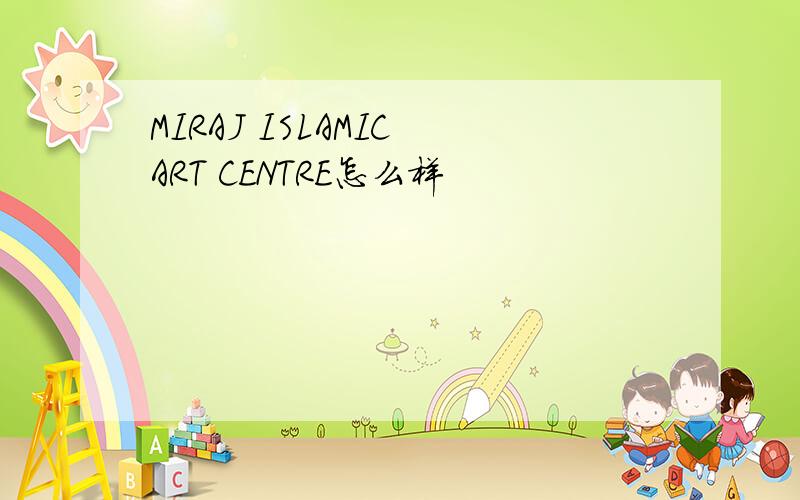 MIRAJ ISLAMIC ART CENTRE怎么样