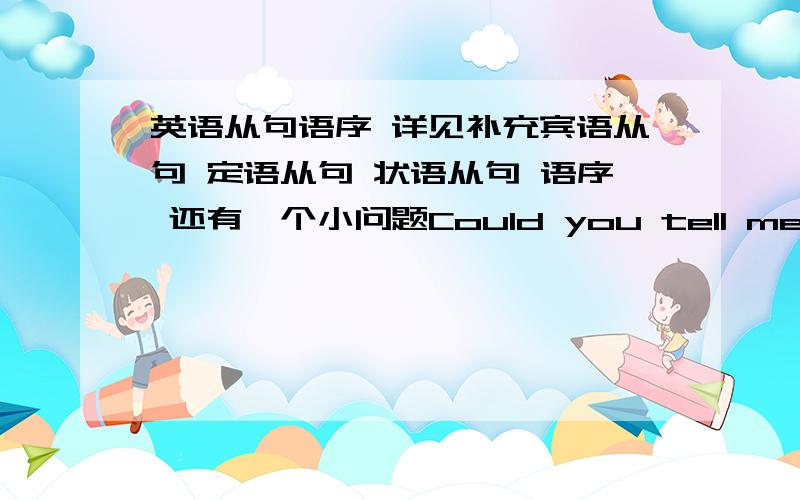 英语从句语序 详见补充宾语从句 定语从句 状语从句 语序 还有一个小问题Could you tell me which the way to the hospital is 这句话为什么这么用