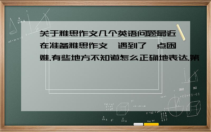 关于雅思作文几个英语问题最近在准备雅思作文,遇到了一点困难.有些地方不知道怎么正确地表达.第一：随着人们对体育运动比赛关注度的提高,运动员的表现被视为是衡量一个国家综合国力