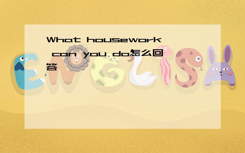 What housework can you do怎么回答