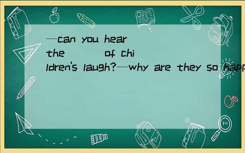 —can you hear the ( ) of children's laugh?—why are they so happy?A.sound B,noise C.voice答案给的是A,偶认为应该选C,请问如何解释呢?