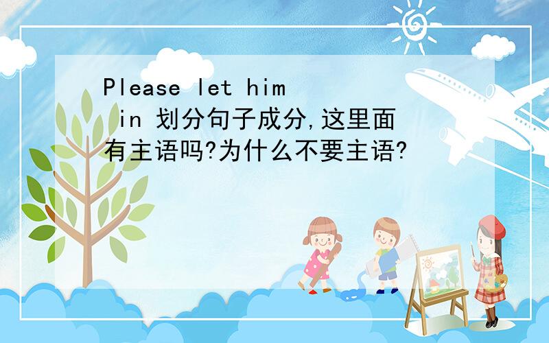 Please let him in 划分句子成分,这里面有主语吗?为什么不要主语?