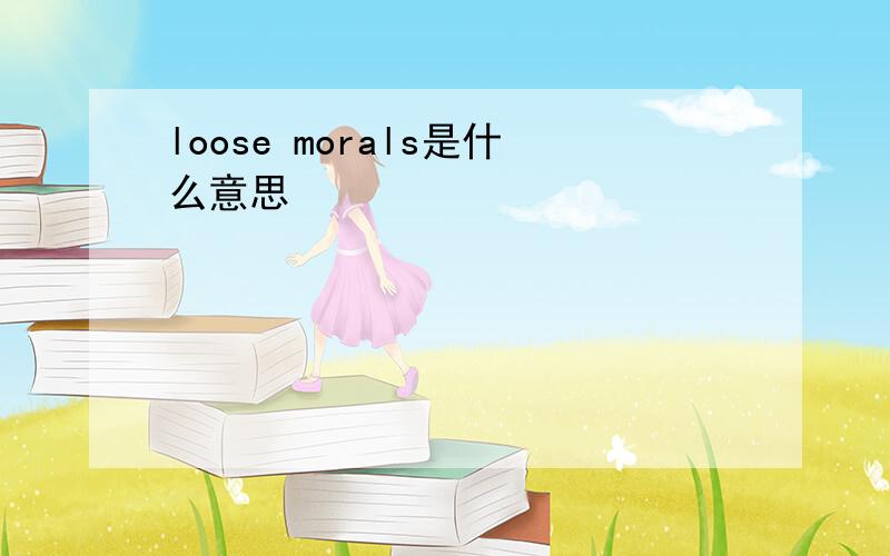 loose morals是什么意思