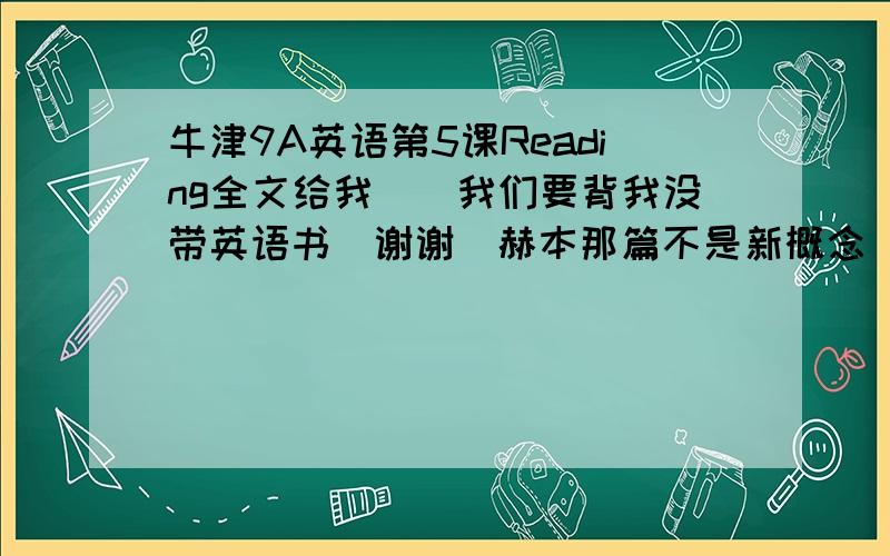 牛津9A英语第5课Reading全文给我``我们要背我没带英语书`谢谢`赫本那篇不是新概念```是很长的一篇