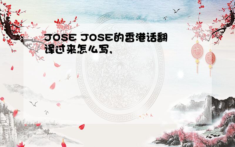 JOSE JOSE的香港话翻译过来怎么写,