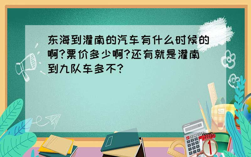 东海到灌南的汽车有什么时候的啊?票价多少啊?还有就是灌南到九队车多不?