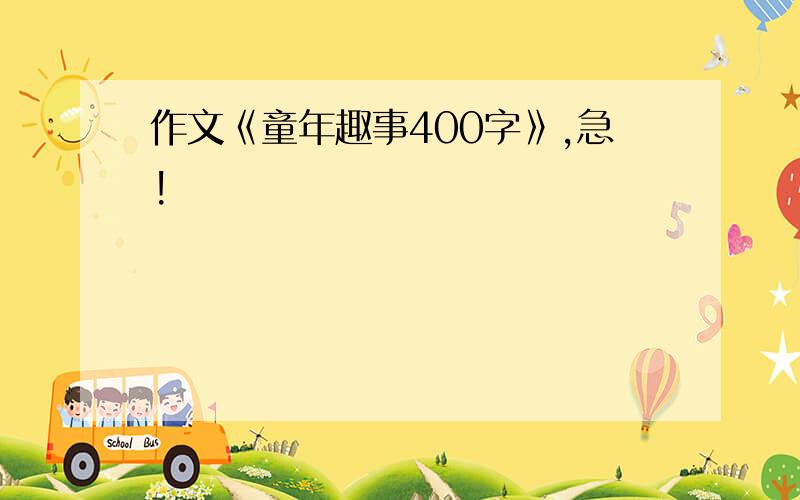 作文《童年趣事400字》,急!