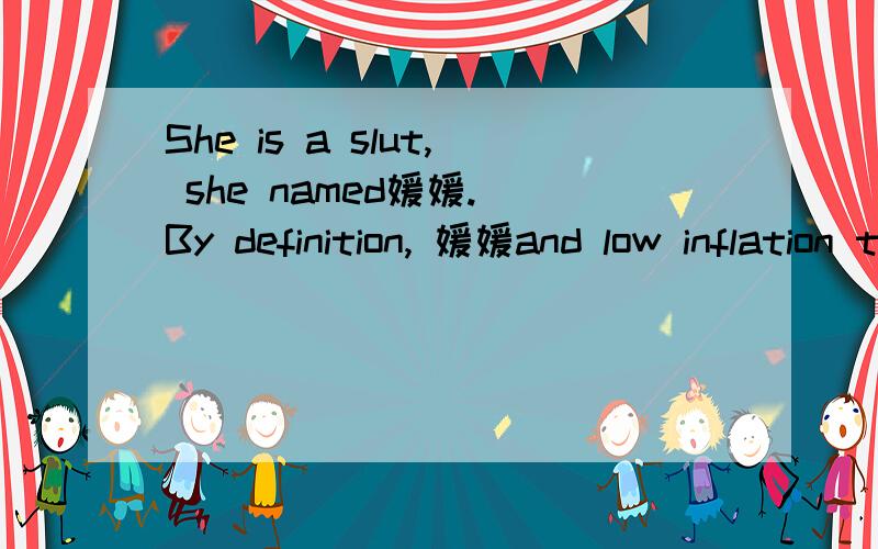 She is a slut, she named嫒嫒. By definition, 嫒嫒and low inflation to death翻译一下