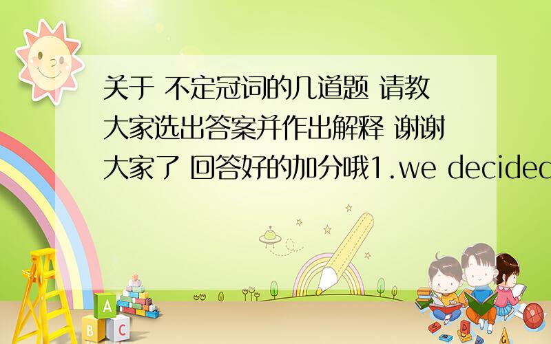 关于 不定冠词的几道题 请教大家选出答案并作出解释 谢谢大家了 回答好的加分哦1.we decided to do the experiment ________ third time A.a B.an C.one  D.the 2.the man was in ____ hurry to catch ____train A.a;the B.the / C.